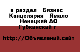  в раздел : Бизнес » Канцелярия . Ямало-Ненецкий АО,Губкинский г.